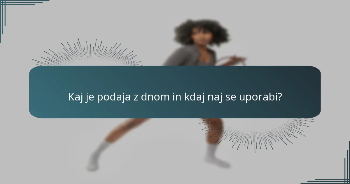 Kaj je podaja z dnom in kdaj naj se uporabi?