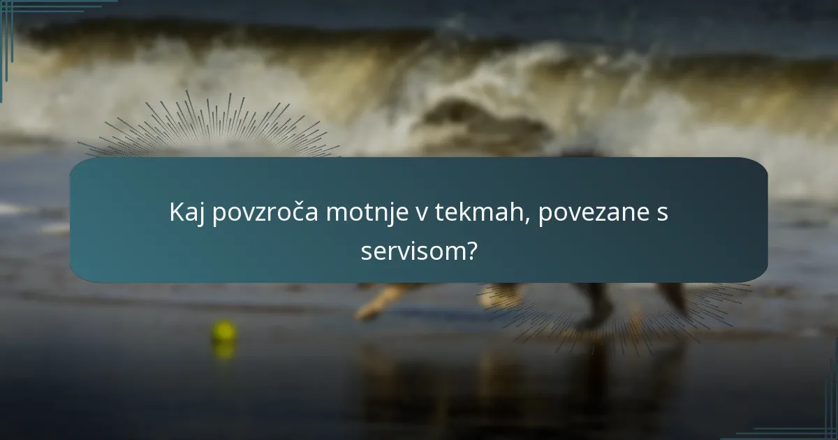Kaj povzroča motnje v tekmah, povezane s servisom?