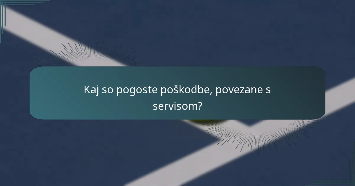 Kaj so pogoste poškodbe, povezane s servisom?