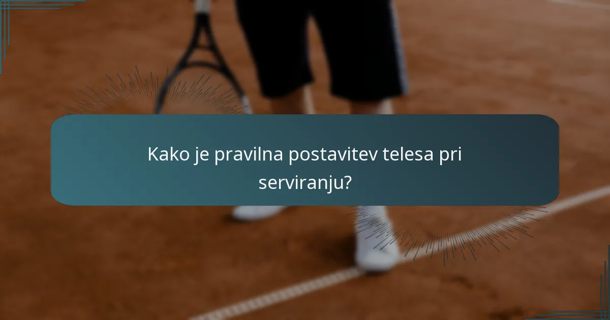 Kako je pravilna postavitev telesa pri serviranju?