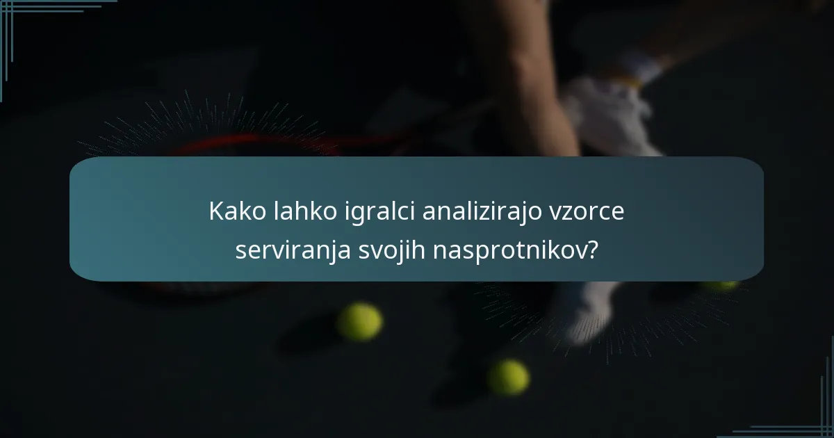 Kako lahko igralci analizirajo vzorce serviranja svojih nasprotnikov?