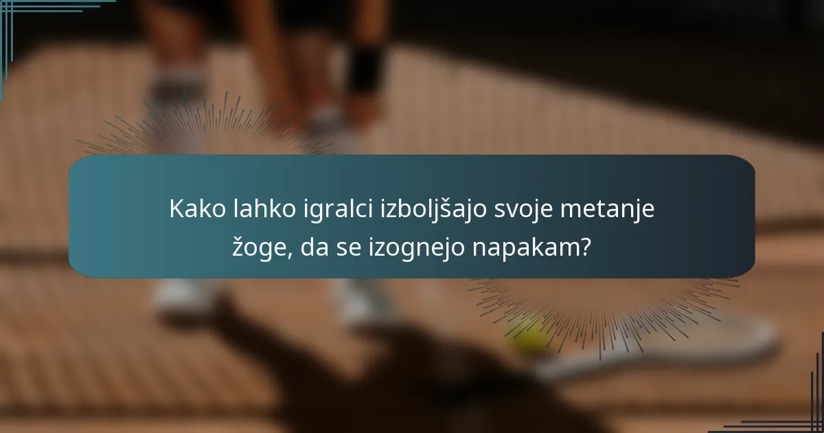 Kako lahko igralci izboljšajo svoje metanje žoge, da se izognejo napakam?