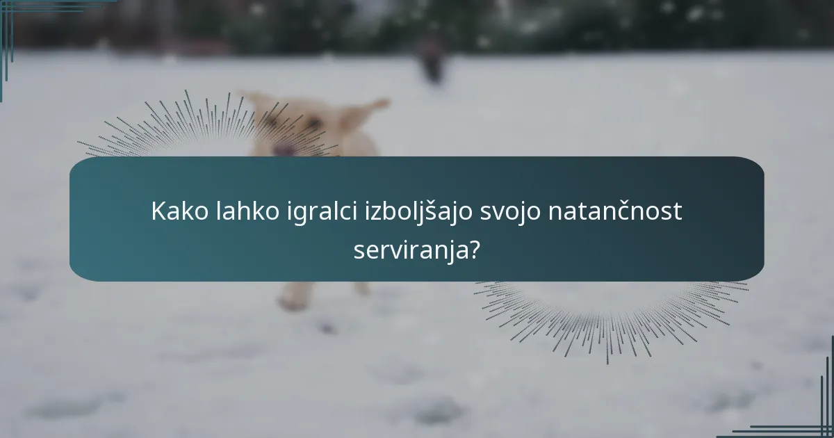 Kako lahko igralci izboljšajo svojo natančnost serviranja?