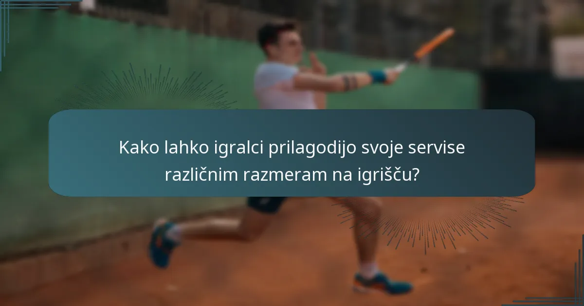 Kako lahko igralci prilagodijo svoje servise različnim razmeram na igrišču?