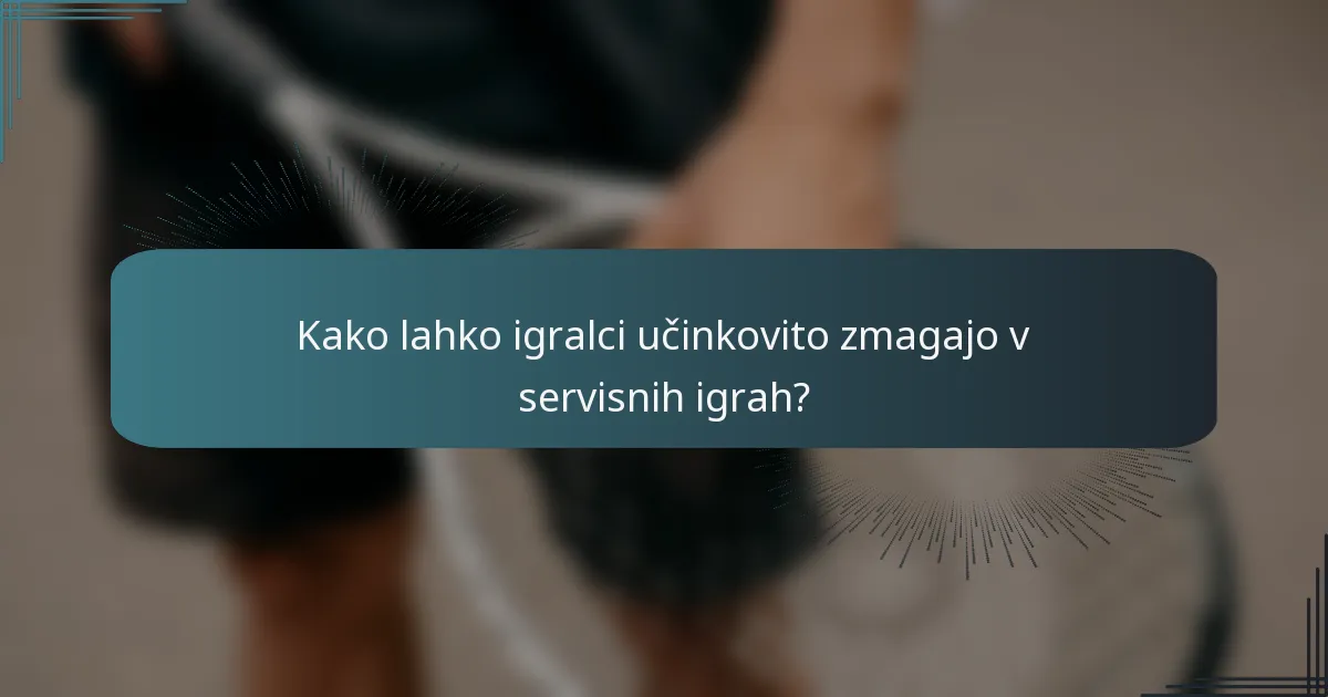 Kako lahko igralci učinkovito zmagajo v servisnih igrah?