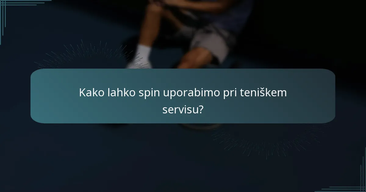 Kako lahko spin uporabimo pri teniškem servisu?