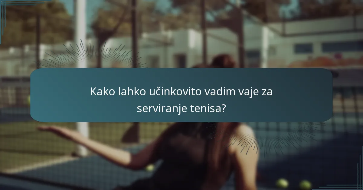 Kako lahko učinkovito vadim vaje za serviranje tenisa?