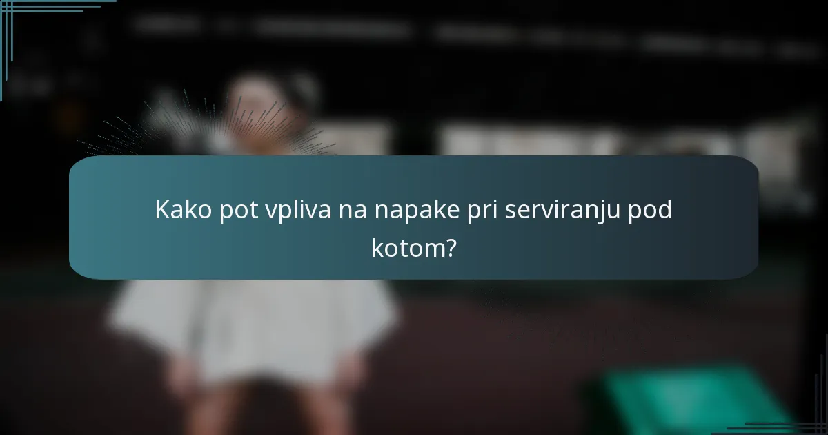 Kako pot vpliva na napake pri serviranju pod kotom?