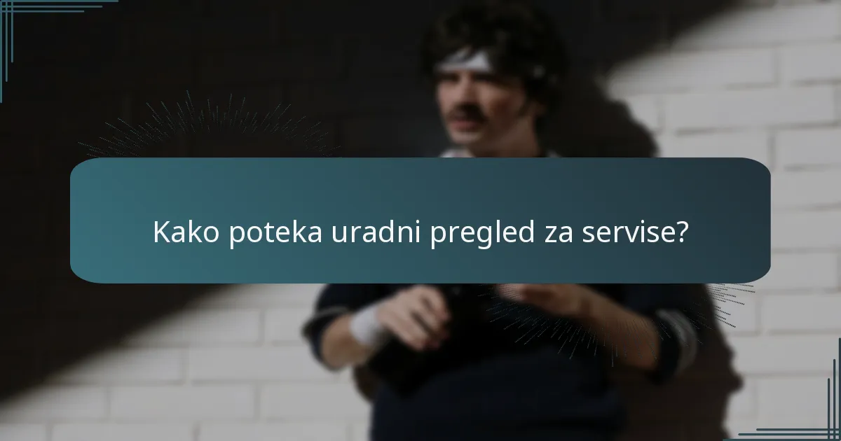 Kako poteka uradni pregled za servise?