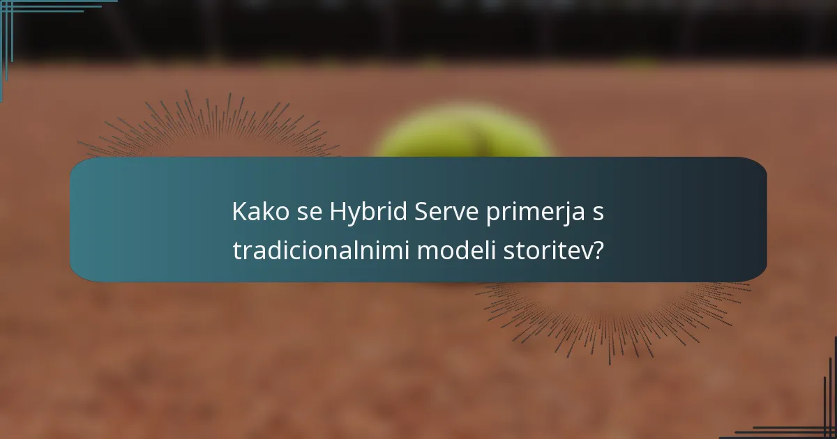 Kako se Hybrid Serve primerja s tradicionalnimi modeli storitev?