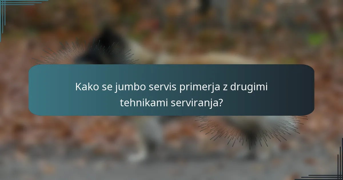 Kako se jumbo servis primerja z drugimi tehnikami serviranja?
