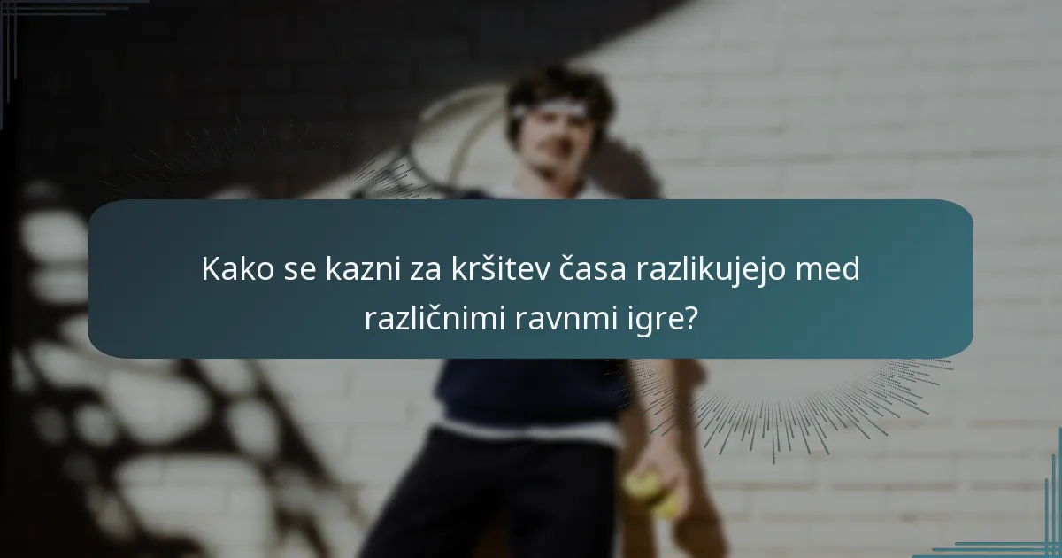 Kako se kazni za kršitev časa razlikujejo med različnimi ravnmi igre?