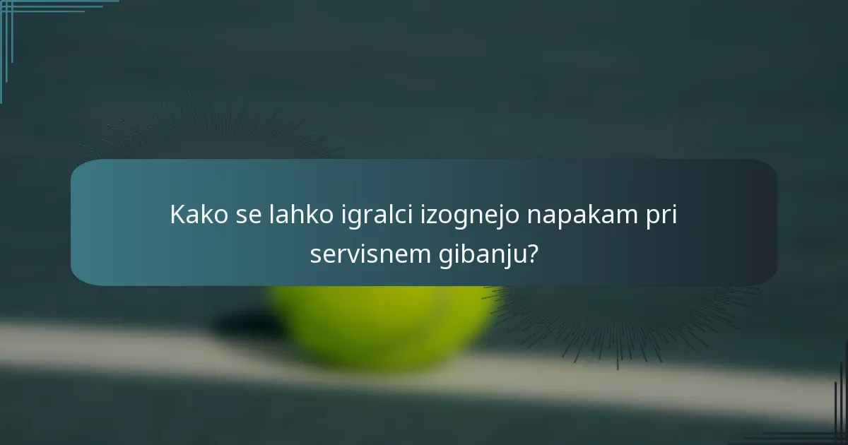 Kako se lahko igralci izognejo napakam pri servisnem gibanju?