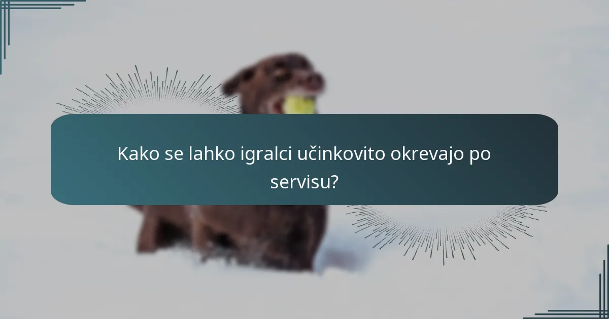 Kako se lahko igralci učinkovito okrevajo po servisu?
