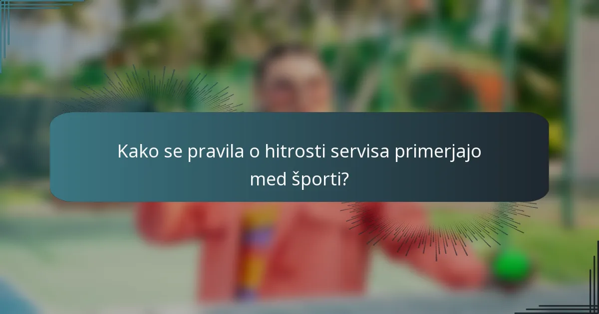 Kako se pravila o hitrosti servisa primerjajo med športi?