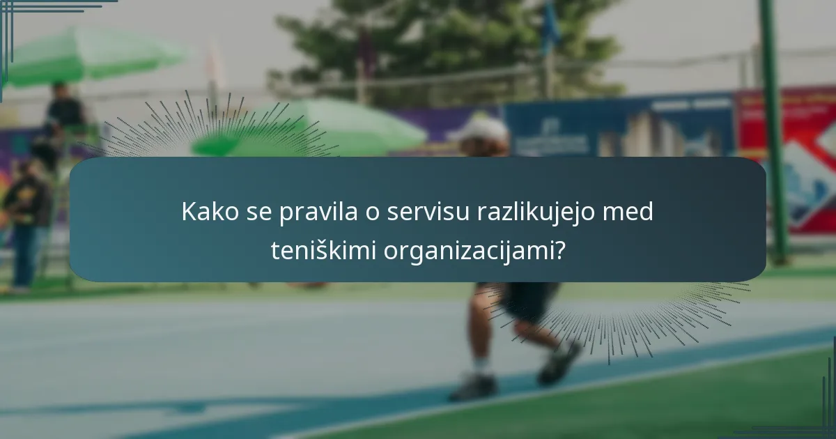 Kako se pravila o servisu razlikujejo med teniškimi organizacijami?