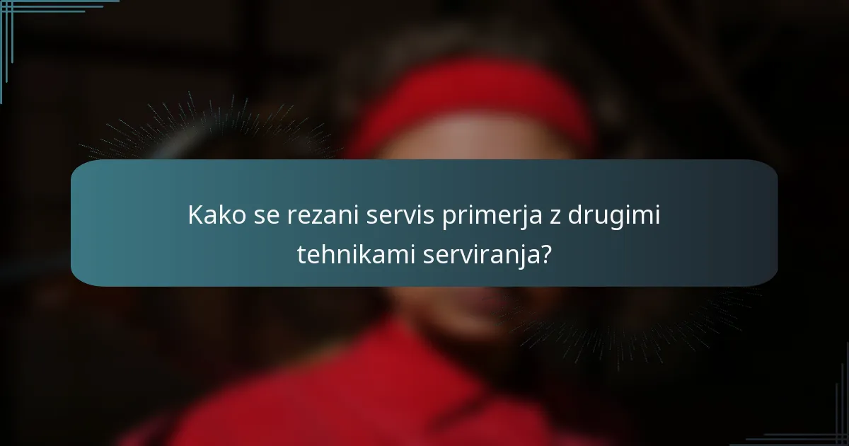 Kako se rezani servis primerja z drugimi tehnikami serviranja?