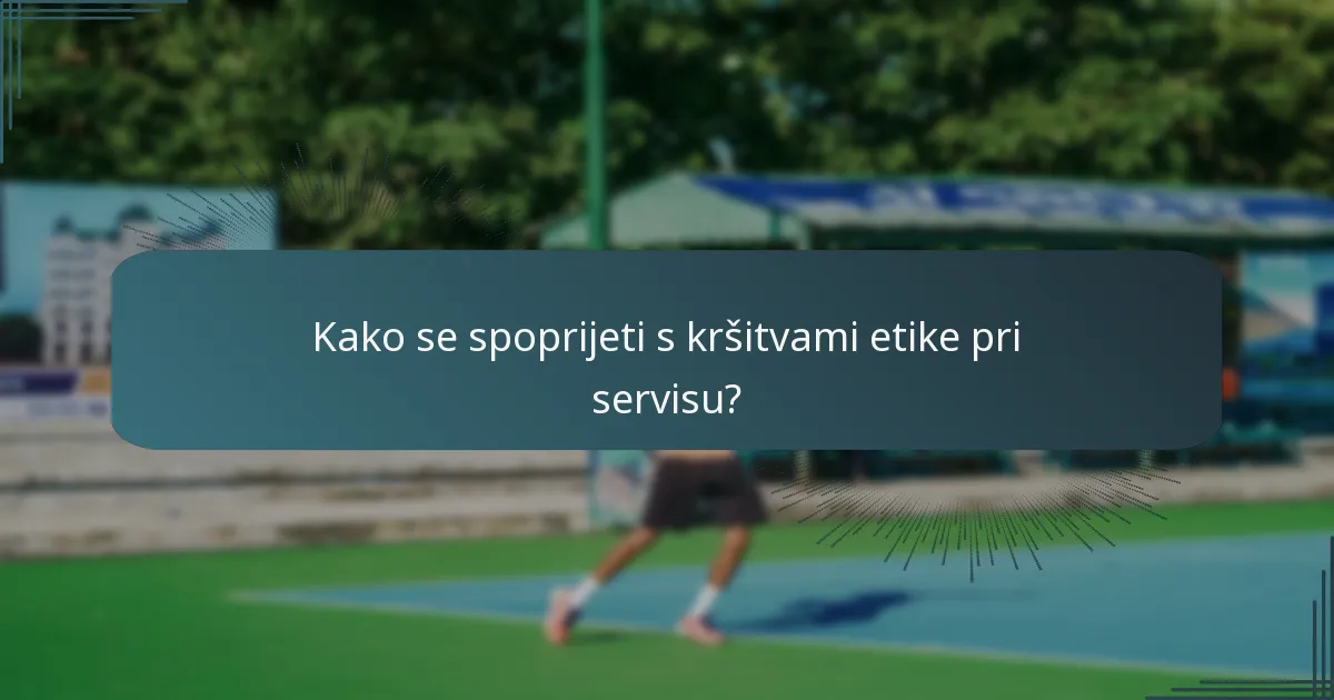 Kako se spoprijeti s kršitvami etike pri servisu?