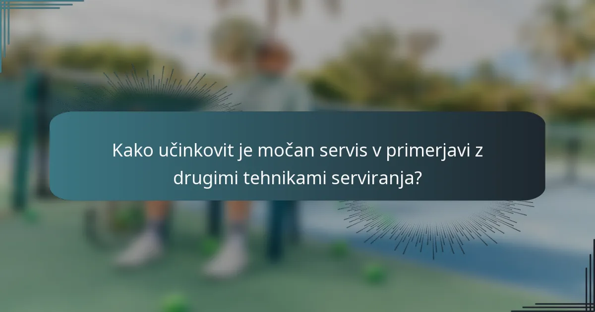 Kako učinkovit je močan servis v primerjavi z drugimi tehnikami serviranja?