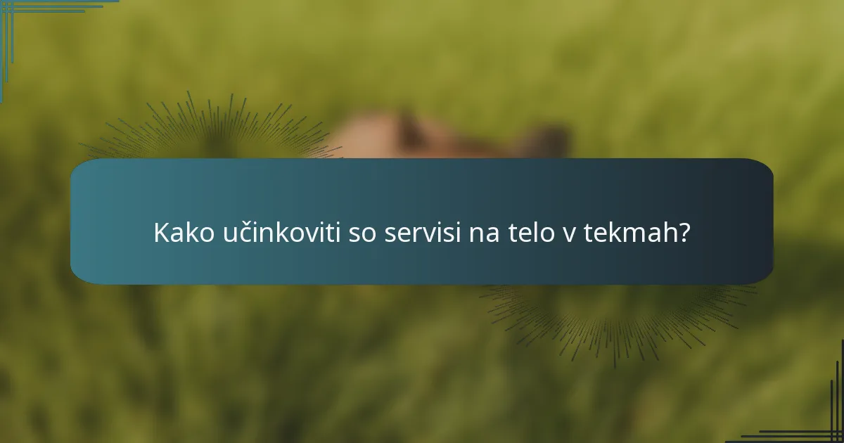 Kako učinkoviti so servisi na telo v tekmah?