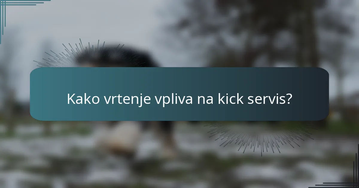 Kako vrtenje vpliva na kick servis?