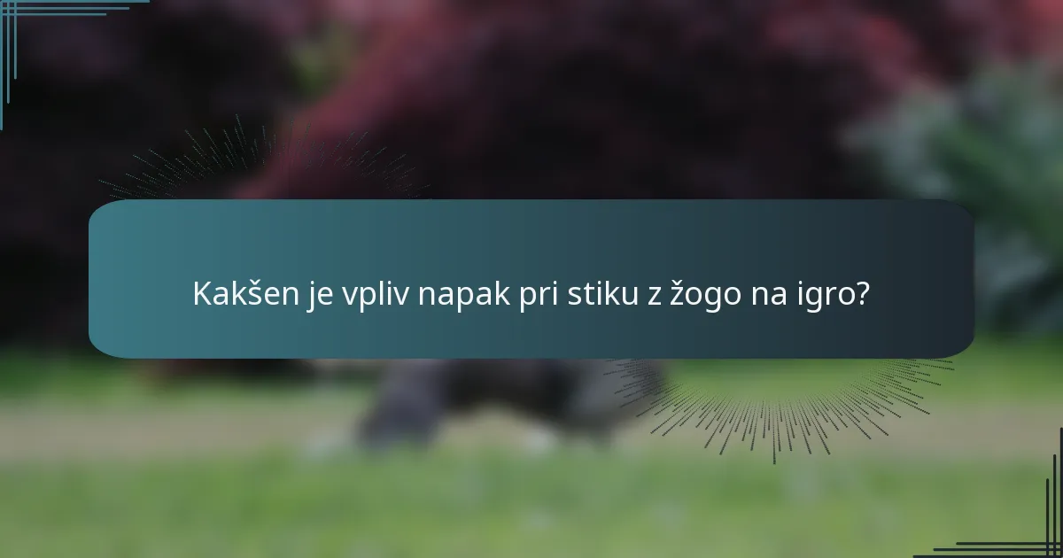 Kakšen je vpliv napak pri stiku z žogo na igro?
