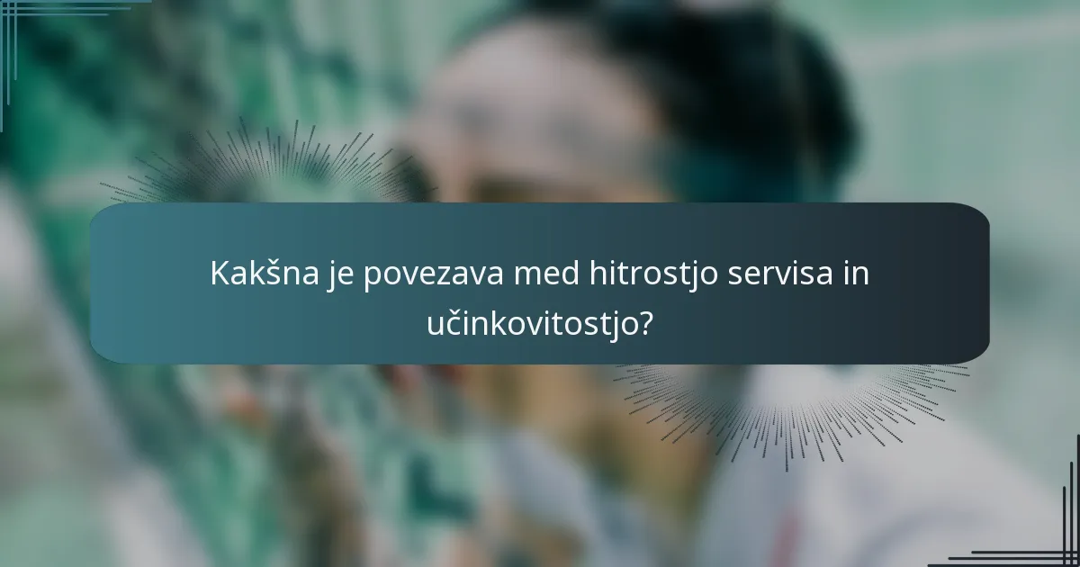 Kakšna je povezava med hitrostjo servisa in učinkovitostjo?