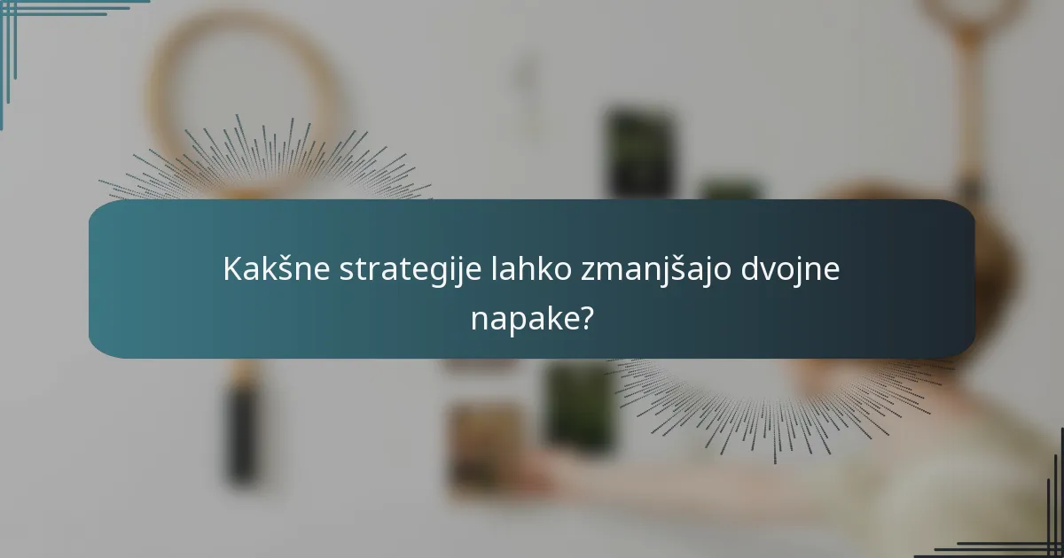 Kakšne strategije lahko zmanjšajo dvojne napake?