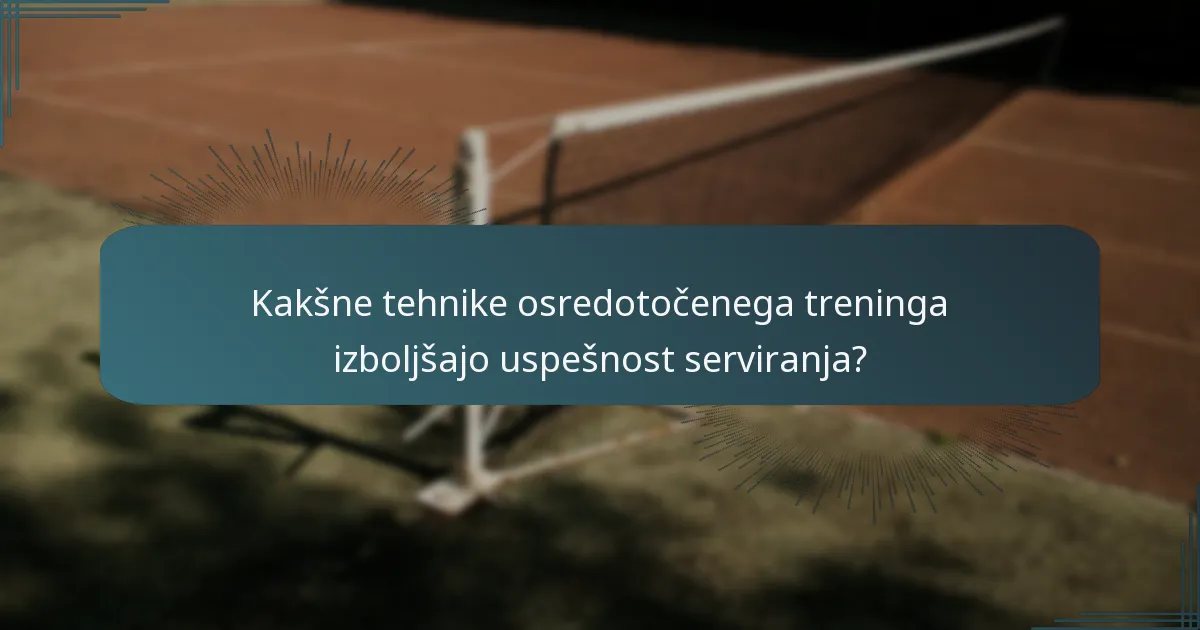 Kakšne tehnike osredotočenega treninga izboljšajo uspešnost serviranja?