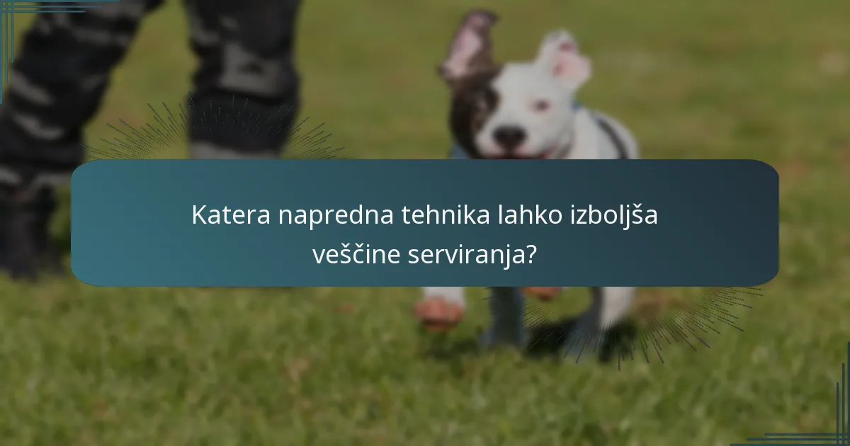 Katera napredna tehnika lahko izboljša veščine serviranja?
