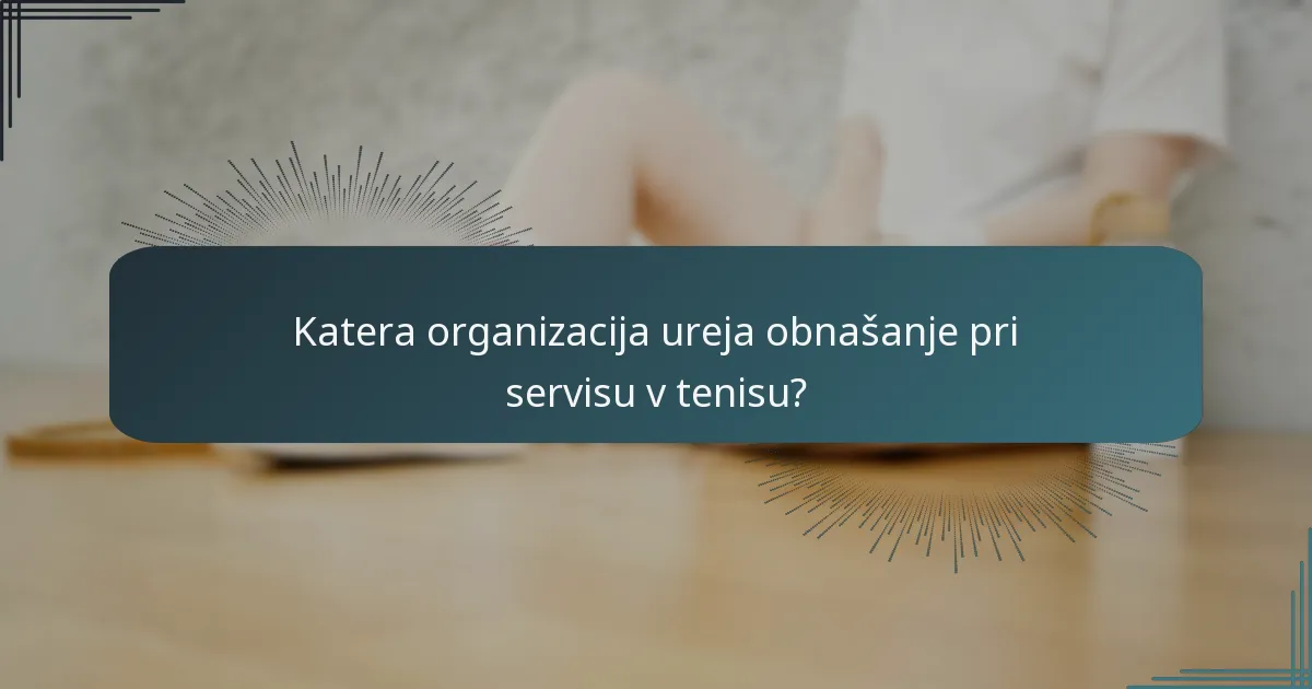 Katera organizacija ureja obnašanje pri servisu v tenisu?