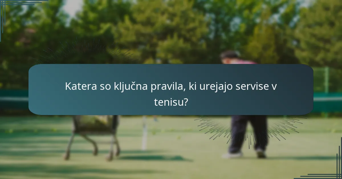 Katera so ključna pravila, ki urejajo servise v tenisu?