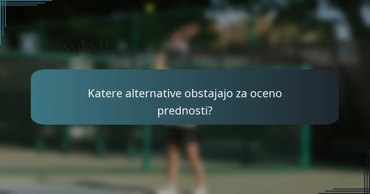 Katere alternative obstajajo za oceno prednosti?