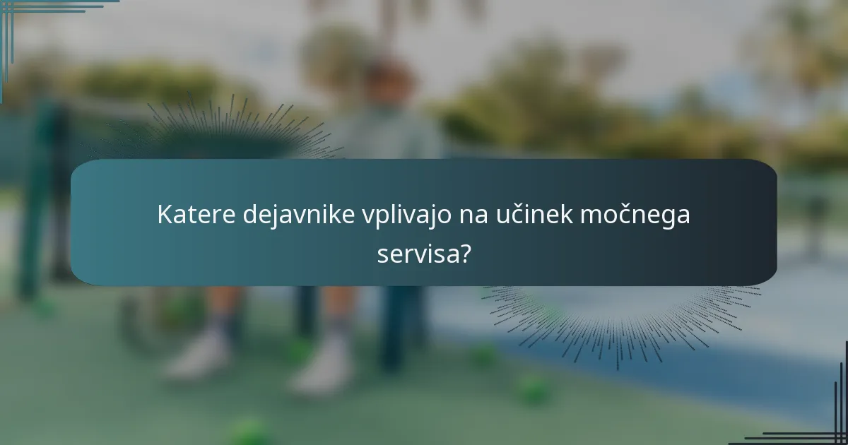 Katere dejavnike vplivajo na učinek močnega servisa?