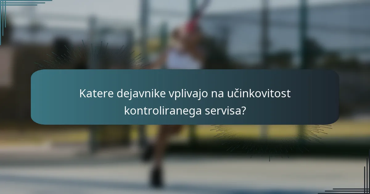 Katere dejavnike vplivajo na učinkovitost kontroliranega servisa?