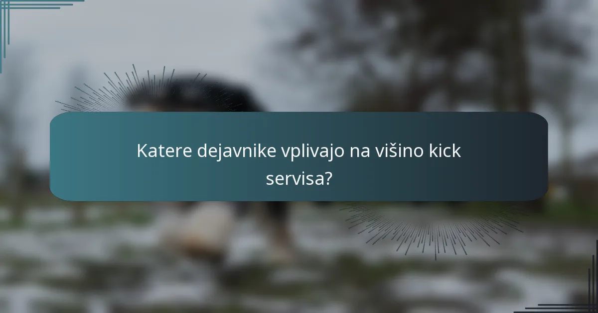 Katere dejavnike vplivajo na višino kick servisa?