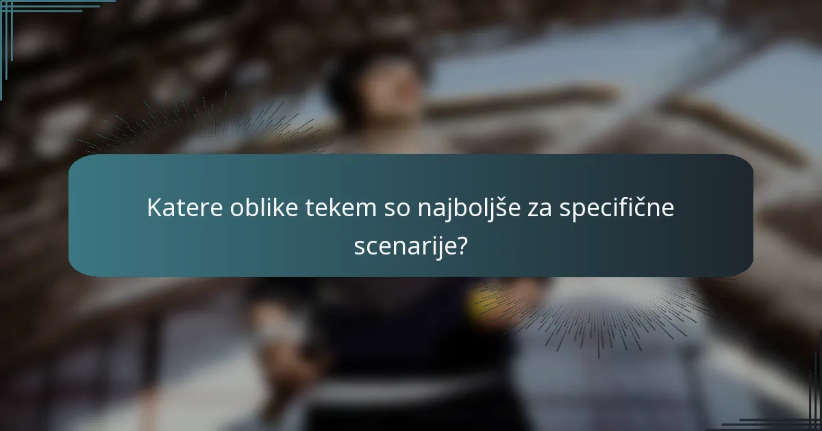 Katere oblike tekem so najboljše za specifične scenarije?