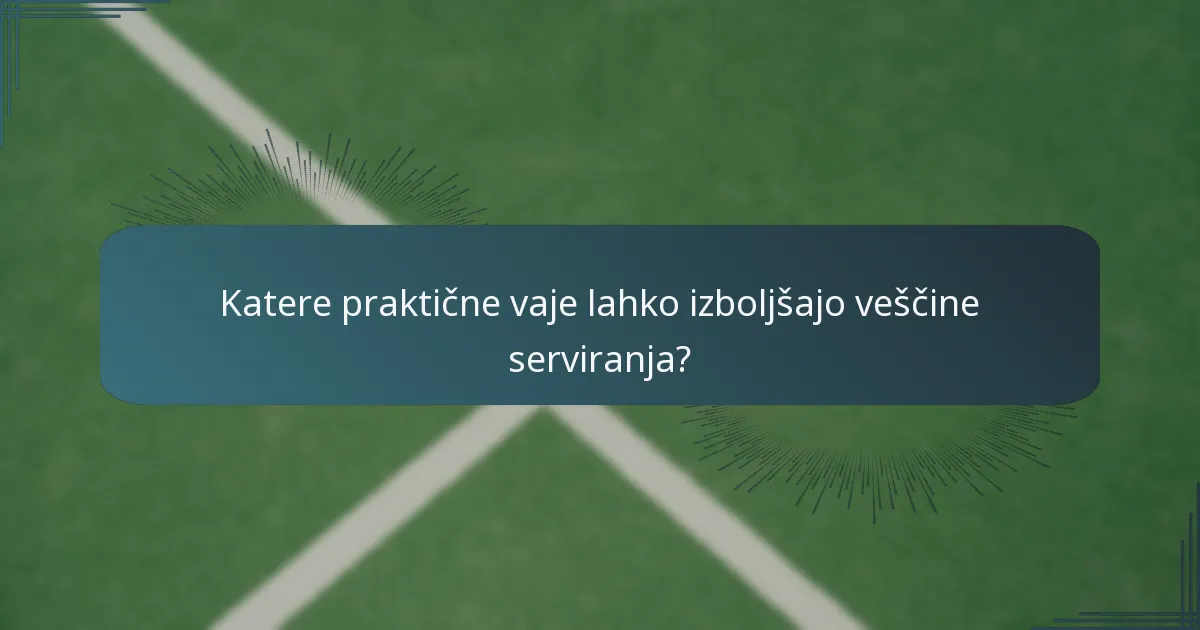 Katere praktične vaje lahko izboljšajo veščine serviranja?