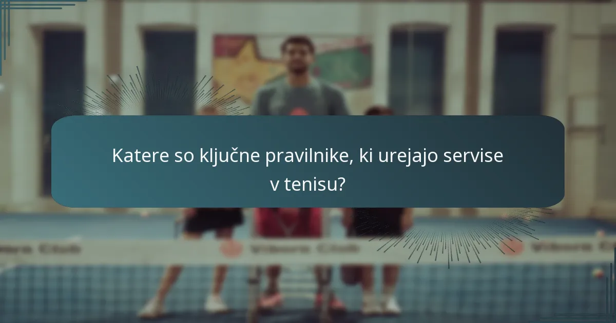 Katere so ključne pravilnike, ki urejajo servise v tenisu?