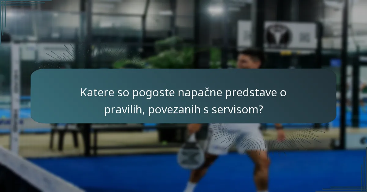 Katere so pogoste napačne predstave o pravilih, povezanih s servisom?