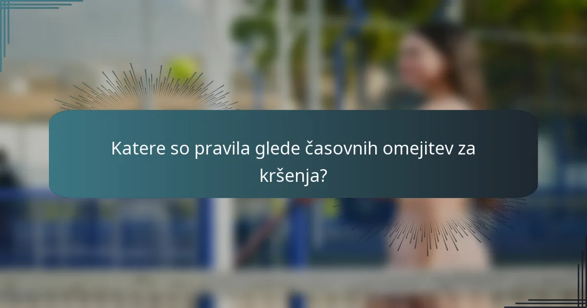Katere so pravila glede časovnih omejitev za kršenja?