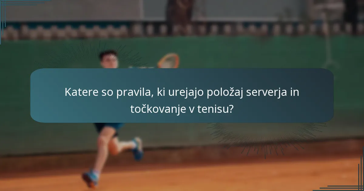 Katere so pravila, ki urejajo položaj serverja in točkovanje v tenisu?