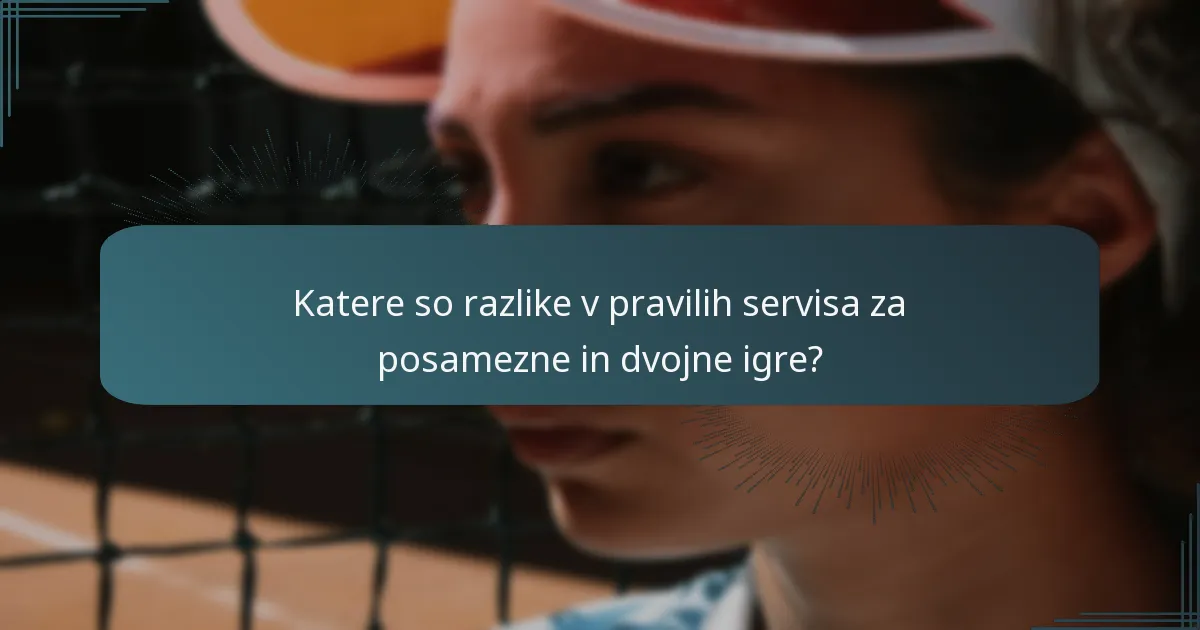 Katere so razlike v pravilih servisa za posamezne in dvojne igre?