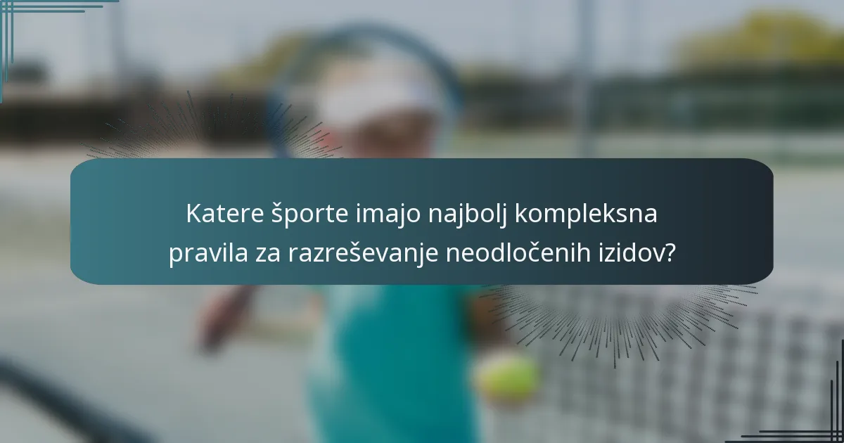 Katere športe imajo najbolj kompleksna pravila za razreševanje neodločenih izidov?