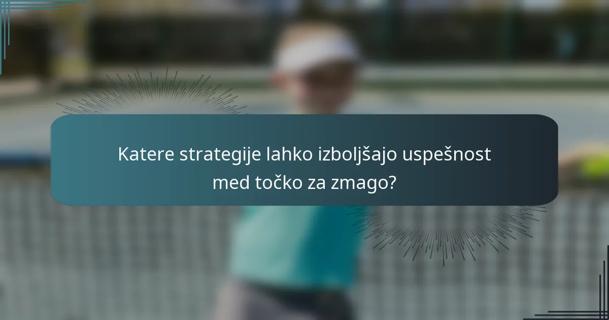 Katere strategije lahko izboljšajo uspešnost med točko za zmago?