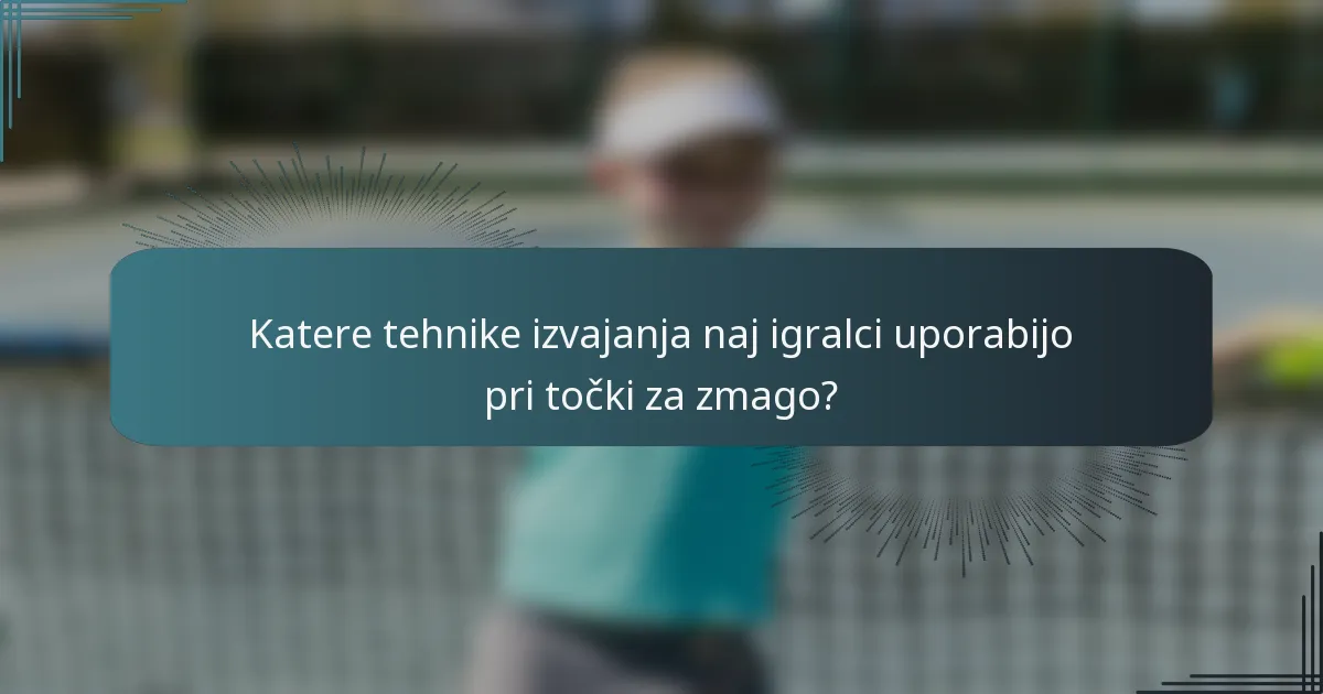 Katere tehnike izvajanja naj igralci uporabijo pri točki za zmago?