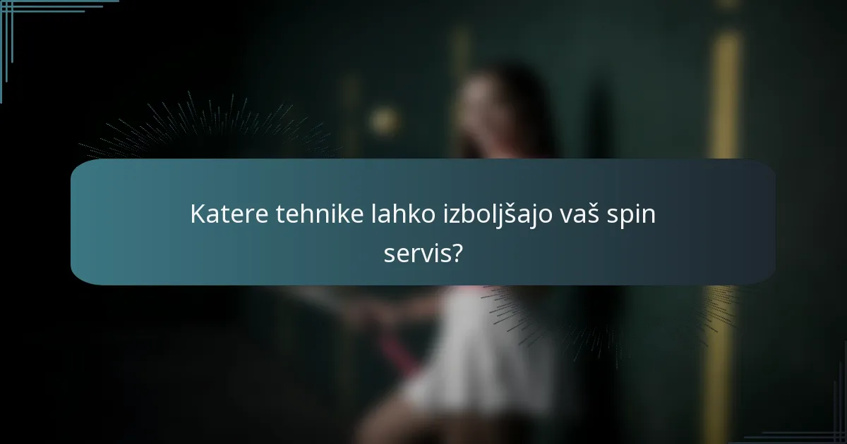 Katere tehnike lahko izboljšajo vaš spin servis?