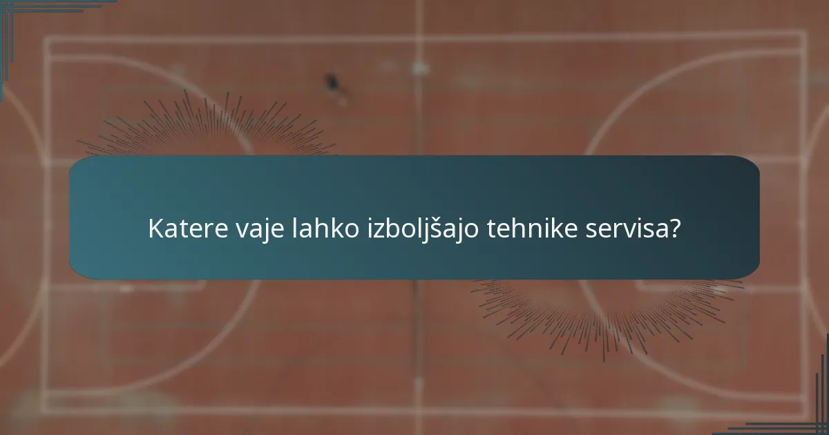 Katere vaje lahko izboljšajo tehnike servisa?