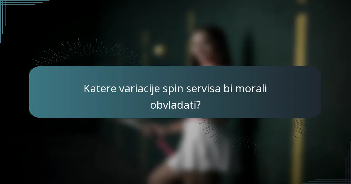 Katere variacije spin servisa bi morali obvladati?