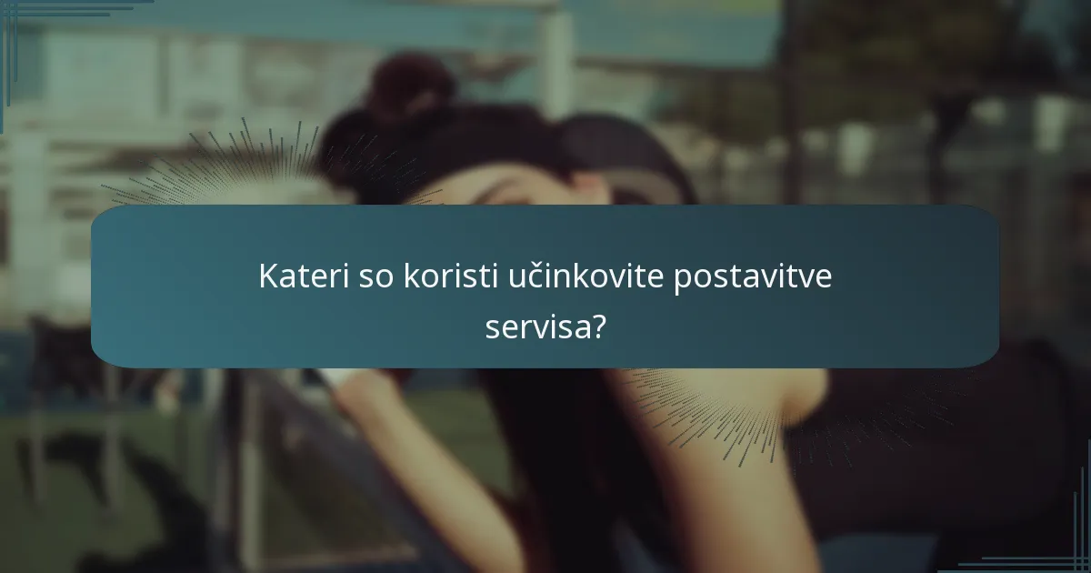 Kateri so koristi učinkovite postavitve servisa?
